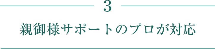 親御様サポートのプロが対応